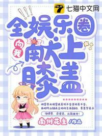 全娱乐圈向我献上膝盖 南州花主