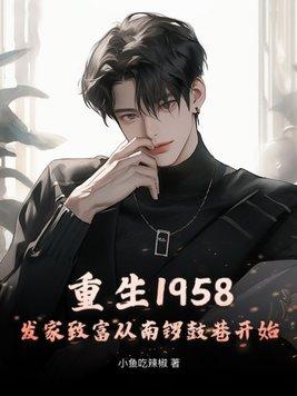 重生1958发家致富从南锣鼓巷开始 作者小鱼吃辣椒著