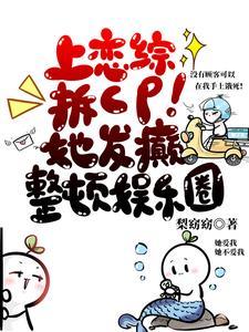 上恋综拆CP!她发癫整顿娱乐圈百度