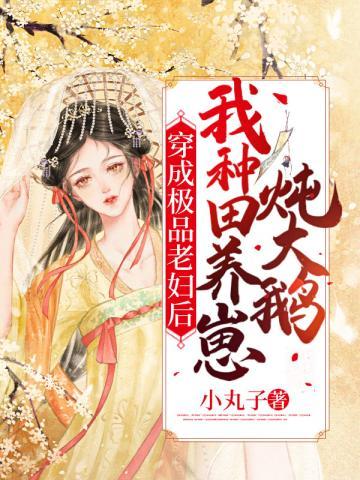 穿成极品老妇后:我种田养崽炖大鹅