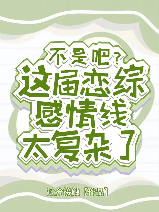 不是吧?这届恋综感情线太复杂了